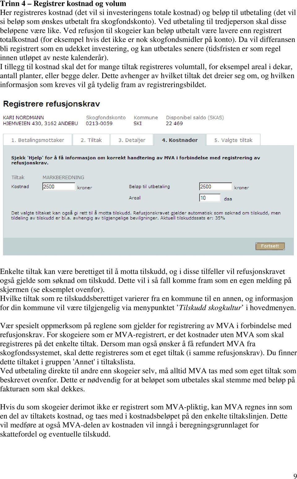 Ved refusjon til skogeier kan beløp utbetalt være lavere enn registrert totalkostnad (for eksempel hvis det ikke er nok skogfondsmidler på konto).