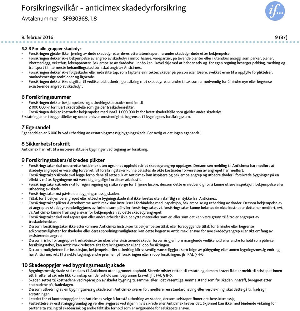 Forsikringen dekker ikke bekjempelse av angrep av skadedyr i innbo, løsøre, varepartier, på levende planter eller i utendørs anlegg, som parker, plener, idrettsanlegg, veksthus, lekeapparater.