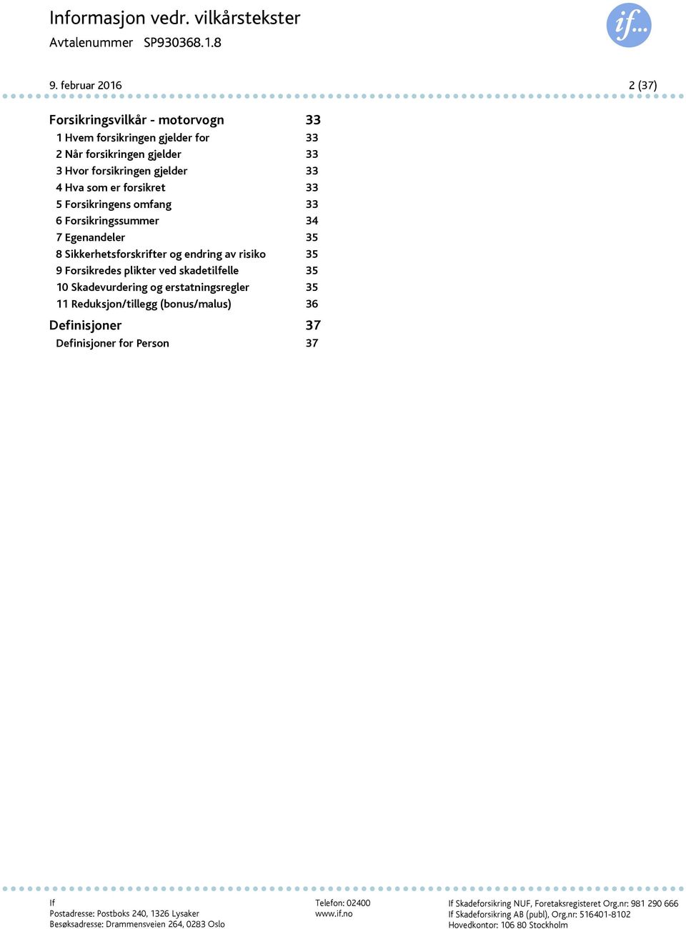 Forsikringens omfang 33 6 Forsikringssummer 34 7 Egenandeler 35 8 Sikkerhetsforskrifter og endring av risiko 35 9 Forsikredes plikter ved skadetilfelle 35 10 Skadevurdering og