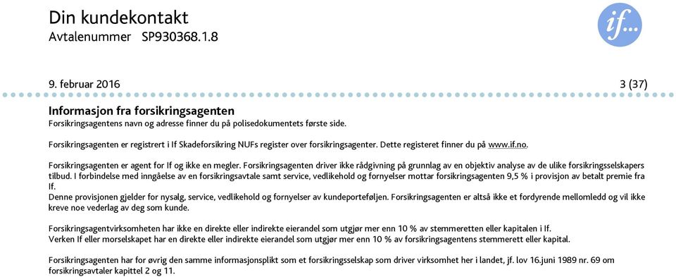 Forsikringsagenten driver ikke rådgivning på grunnlag av en objektiv analyse av de ulike forsikringsselskapers tilbud.