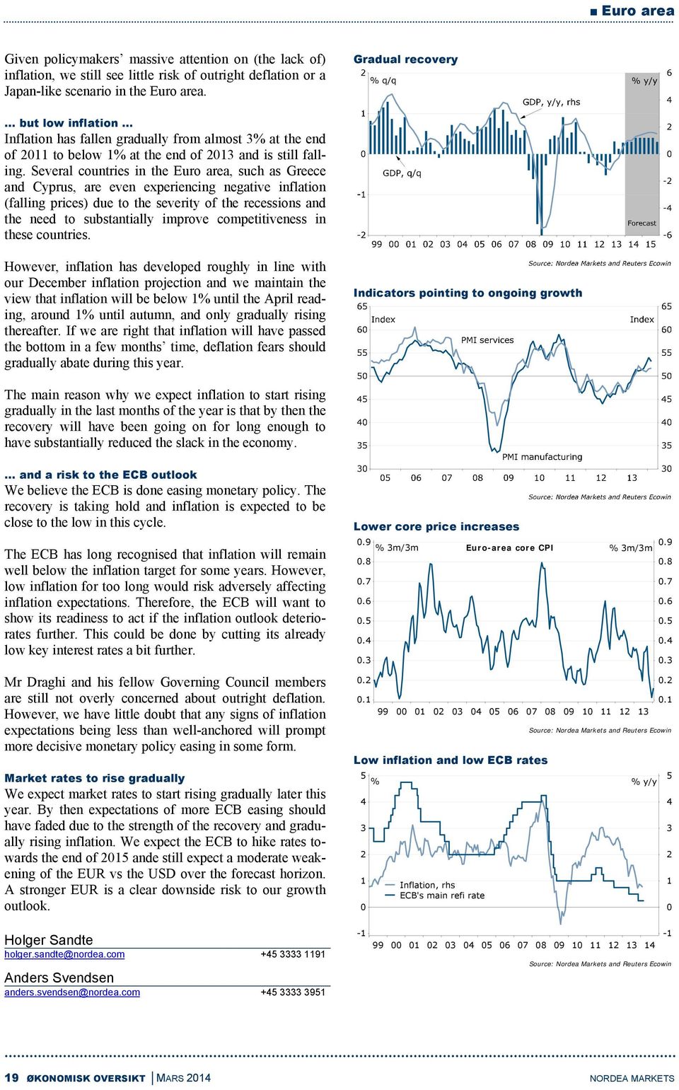 Several countries in the Euro area, such as Greece and Cyprus, are even experiencing negative inflation (falling prices) due to the severity of the recessions and the need to substantially improve