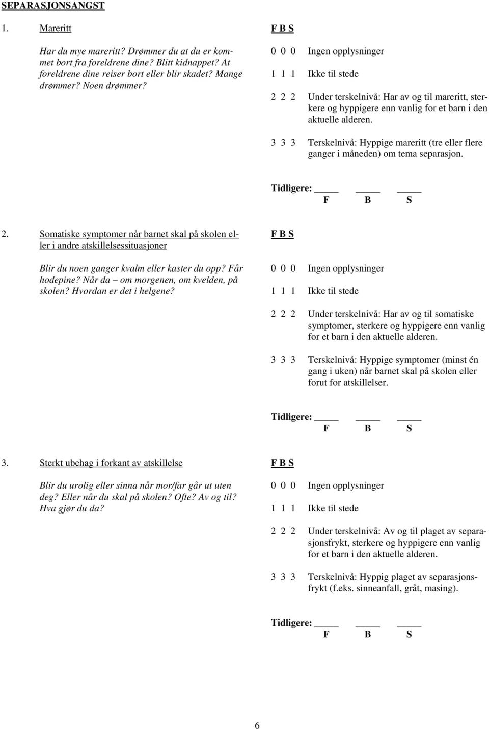 3 3 3 Terskelnivå: Hyppige mareritt (tre eller flere ganger i måneden) om tema separasjon. Tidligere: F B S 2.