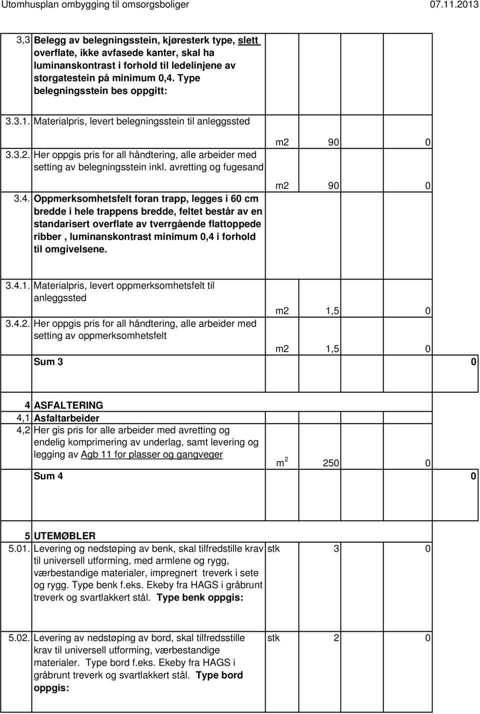 Type belegningsstein bes oppgitt: 3.3.1. Materialpris, levert belegningsstein til anleggssted 3.3.2. Her oppgis pris for all håndtering, alle arbeider med setting av belegningsstein inkl.