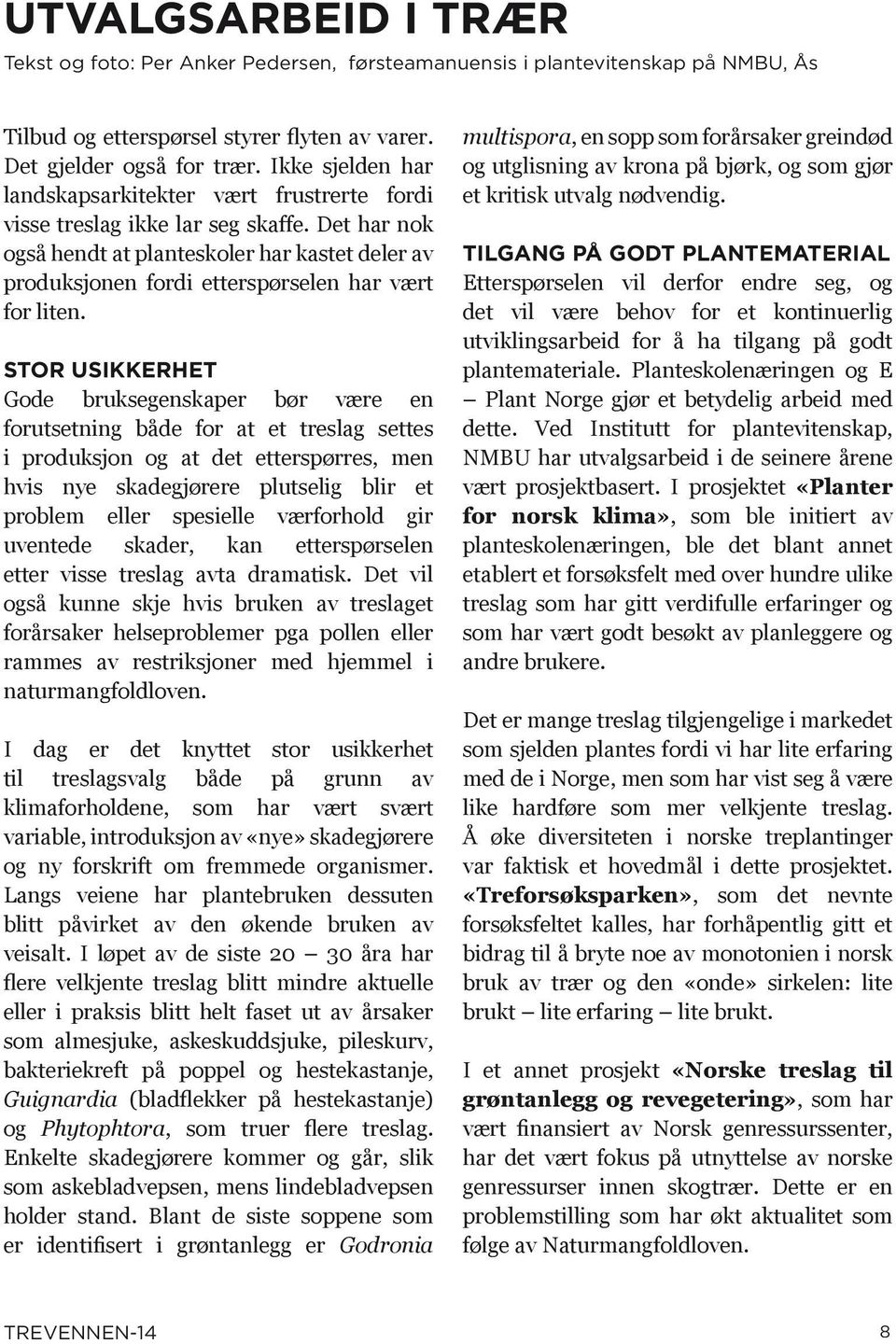 Det har nok også hendt at planteskoler har kastet deler av produksjonen fordi etterspørselen har vært for liten.