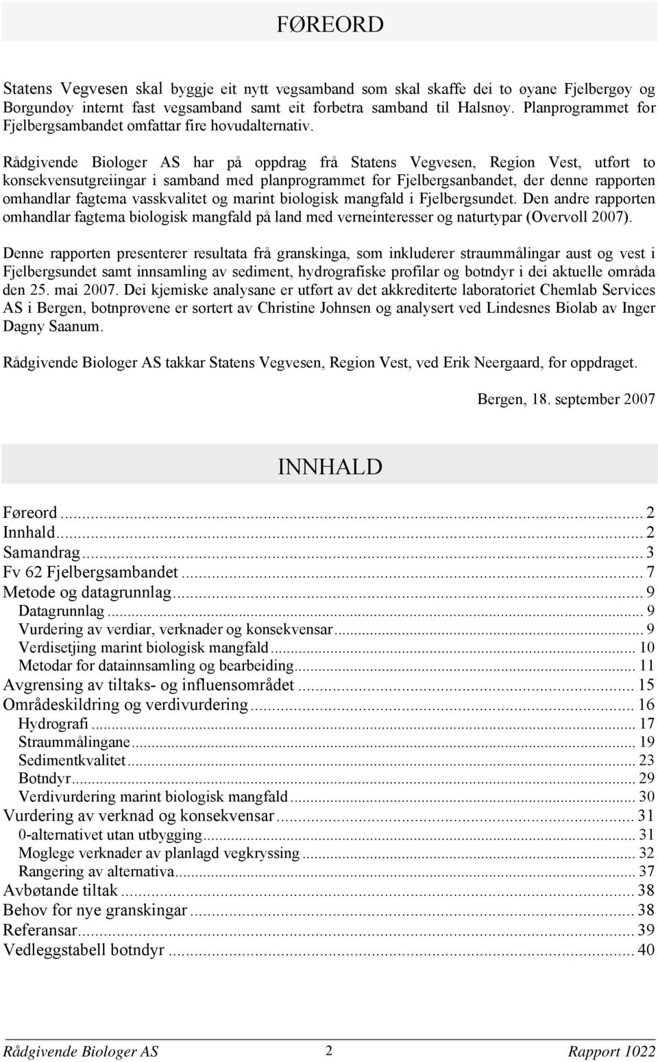 Rådgivende Biologer AS har på oppdrag frå Statens Vegvesen, Region Vest, utført to konsekvensutgreiingar i samband med planprogrammet for Fjelbergsanbandet, der denne rapporten omhandlar fagtema