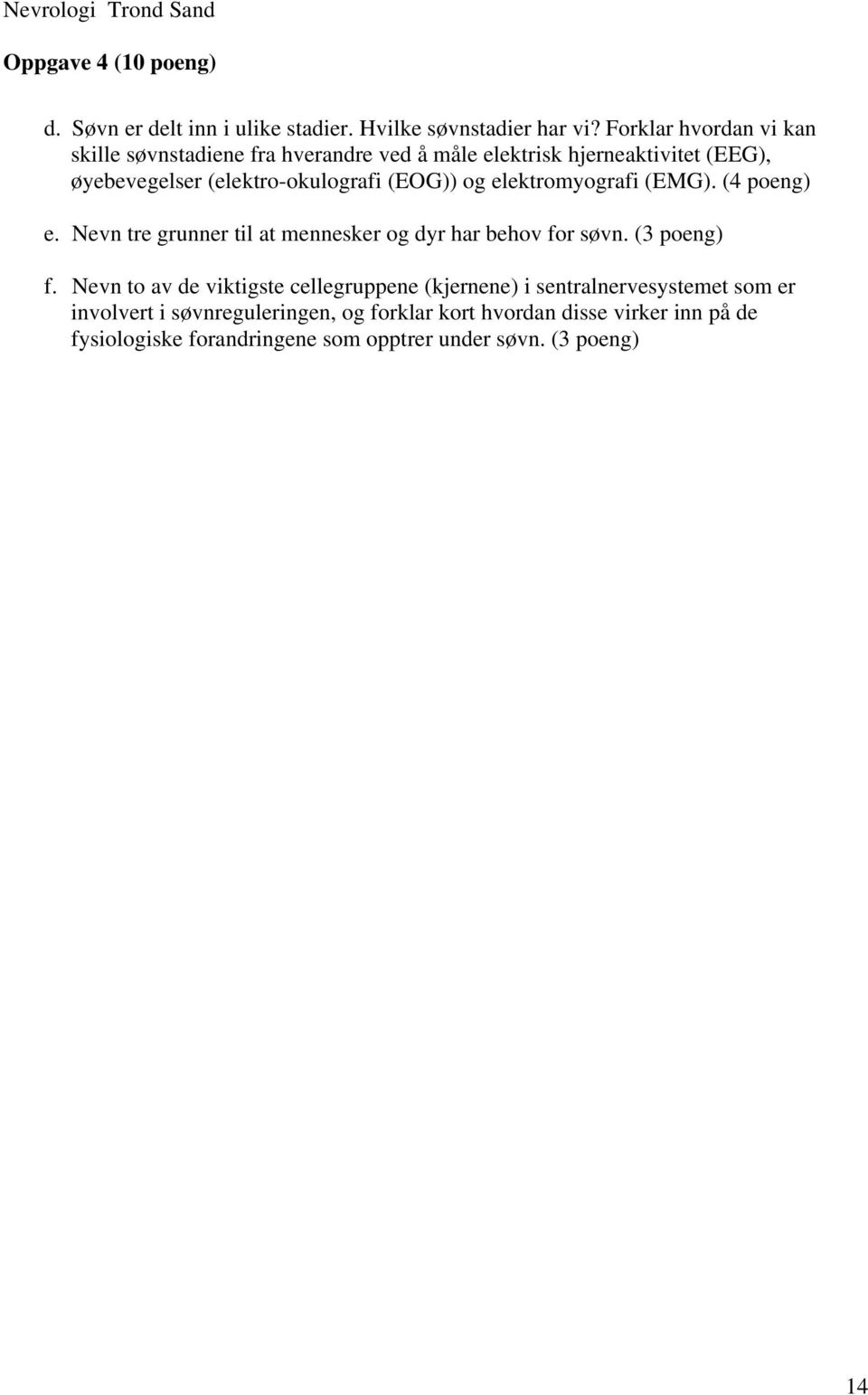 elektromyografi (EMG). (4 poeng) e. Nevn tre grunner til at mennesker og dyr har behov for søvn. (3 poeng) f.