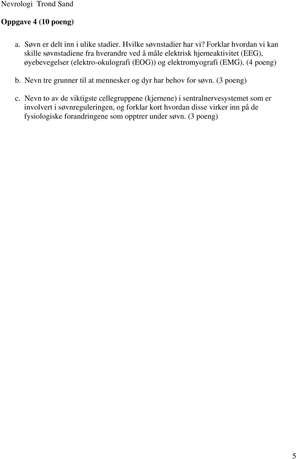 elektromyografi (EMG). (4 poeng) b. Nevn tre grunner til at mennesker og dyr har behov for søvn. (3 poeng) c.