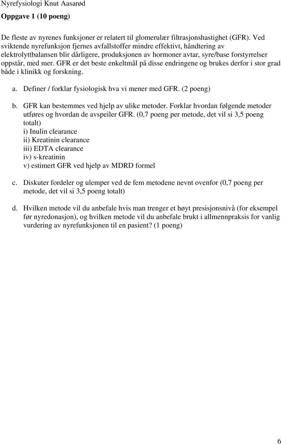 GFR er det beste enkeltmål på disse endringene og brukes derfor i stor grad både i klinikk og forskning. a. Definer / forklar fysiologisk hva vi mener med GFR. (2 poeng) b.