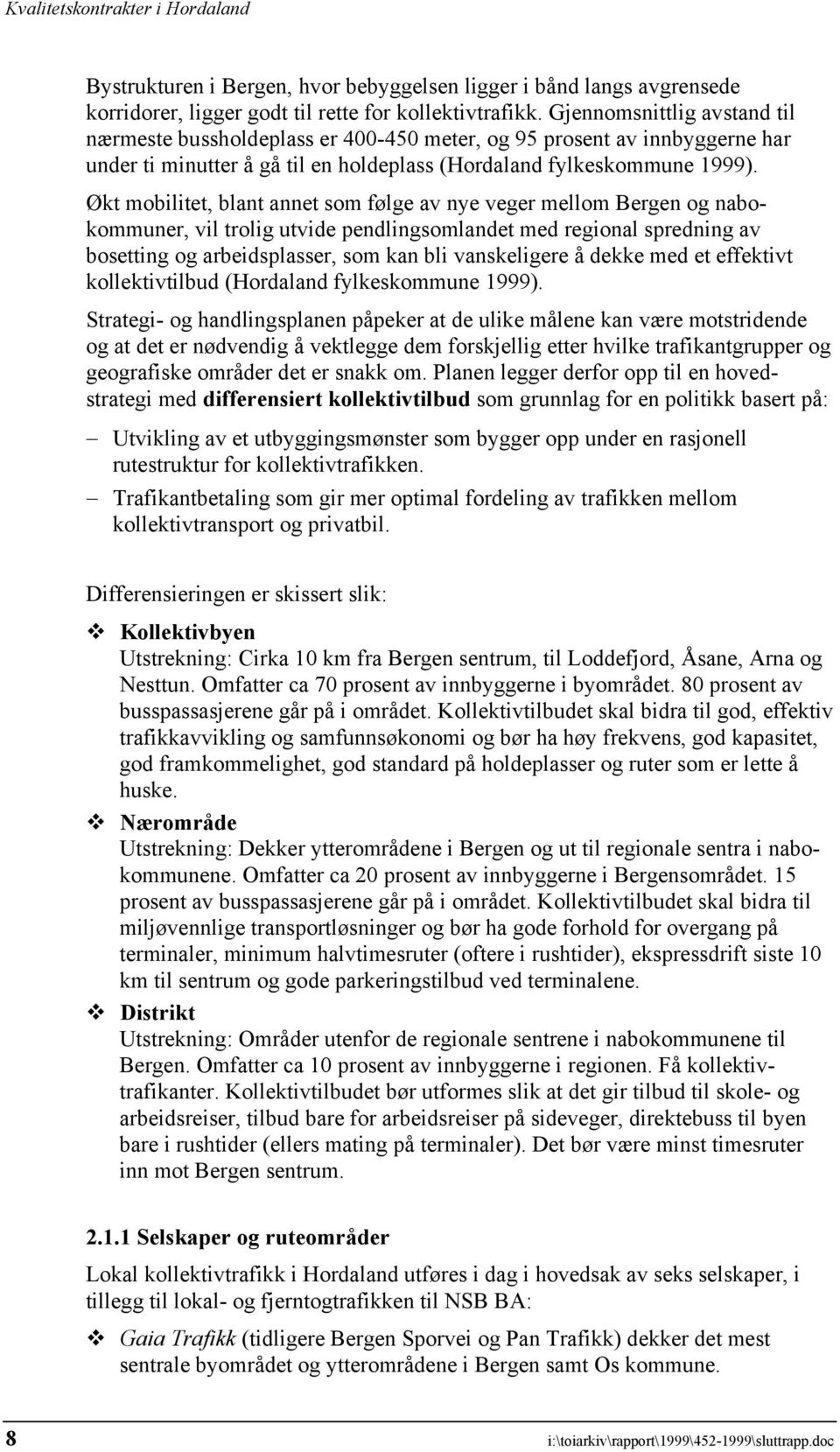 Økt mobilitet, blant annet som følge av nye veger mellom Bergen og nabokommuner, vil trolig utvide pendlingsomlandet med regional spredning av bosetting og arbeidsplasser, som kan bli vanskeligere å