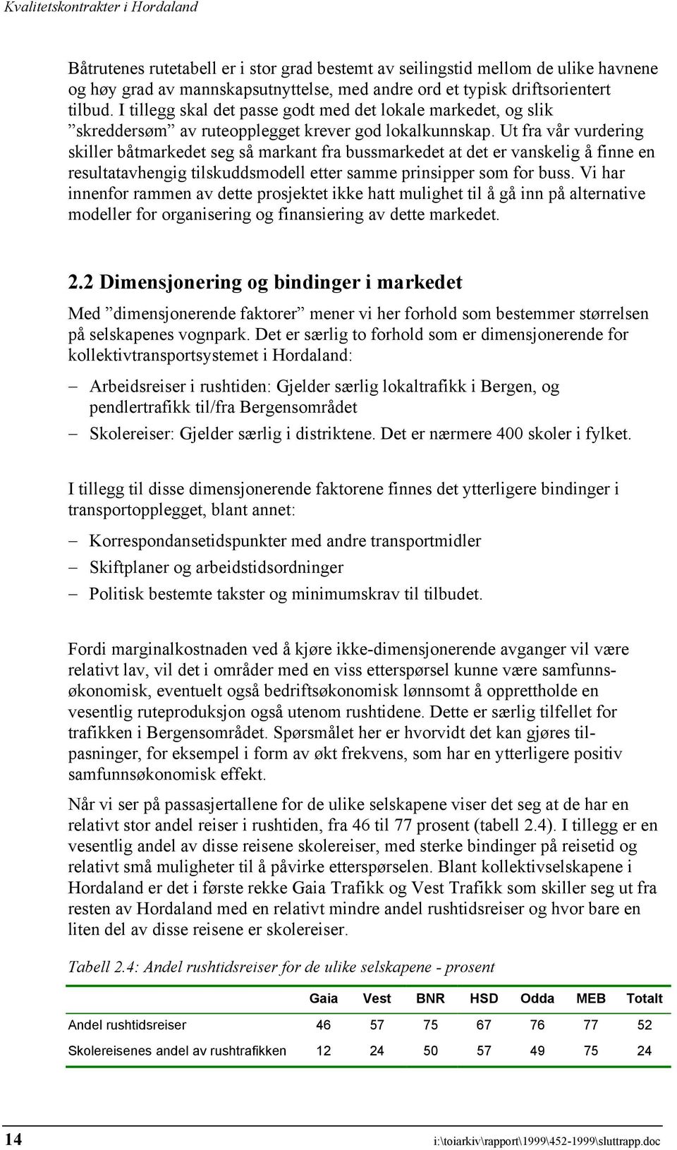 Ut fra vår vurdering skiller båtmarkedet seg så markant fra bussmarkedet at det er vanskelig å finne en resultatavhengig tilskuddsmodell etter samme prinsipper som for buss.