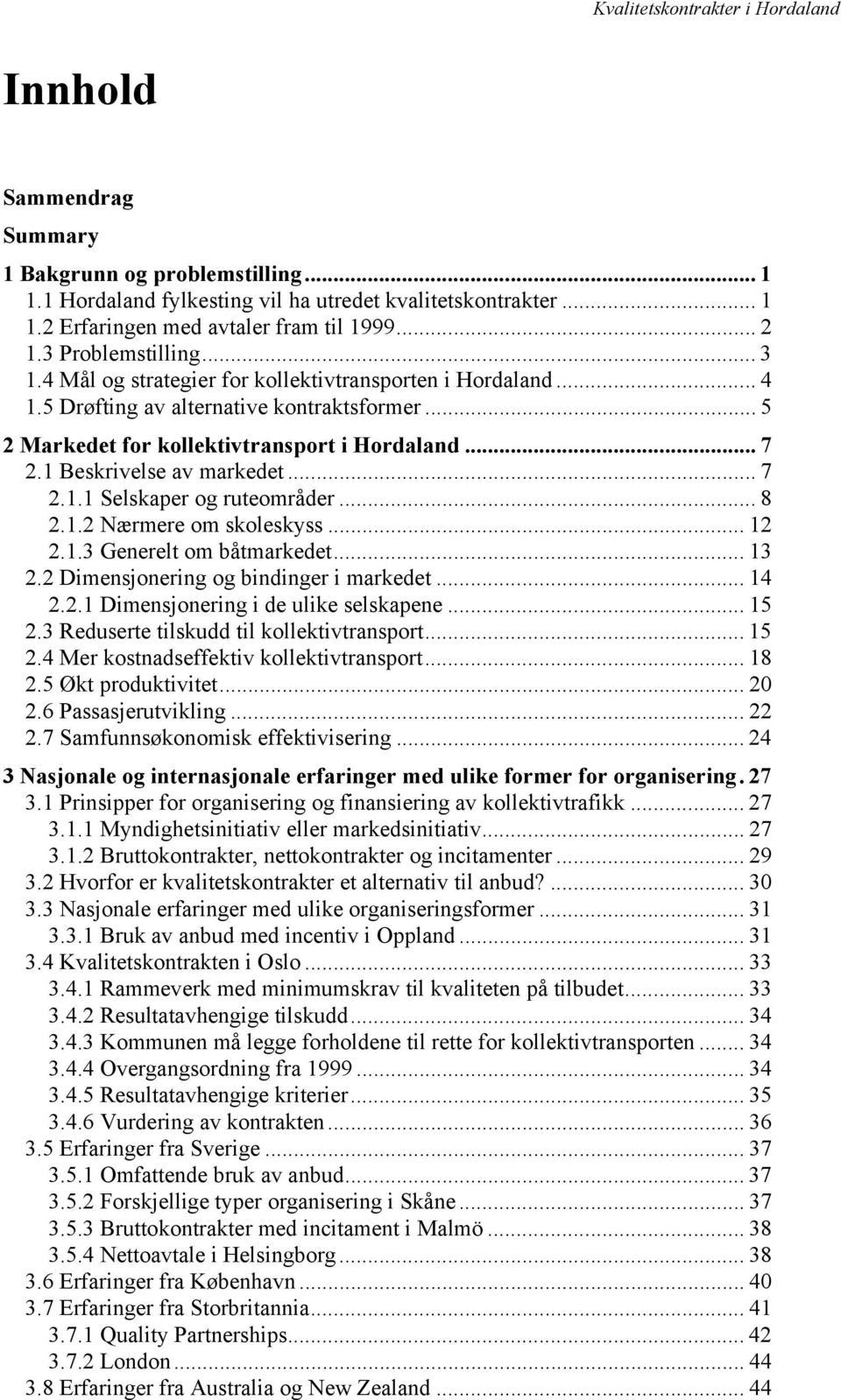 .. 8 2.1.2 Nærmere om skoleskyss... 12 2.1.3 Generelt om båtmarkedet... 13 2.2 Dimensjonering og bindinger i markedet... 14 2.2.1 Dimensjonering i de ulike selskapene... 15 2.