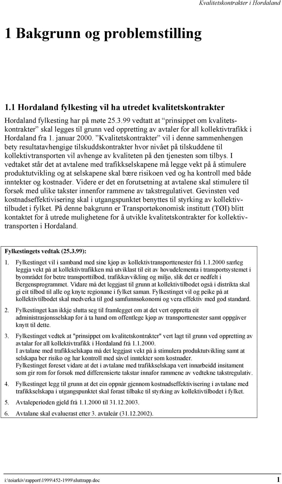 Kvalitetskontrakter vil i denne sammenhengen bety resultatavhengige tilskuddskontrakter hvor nivået på tilskuddene til kollektivtransporten vil avhenge av kvaliteten på den tjenesten som tilbys.