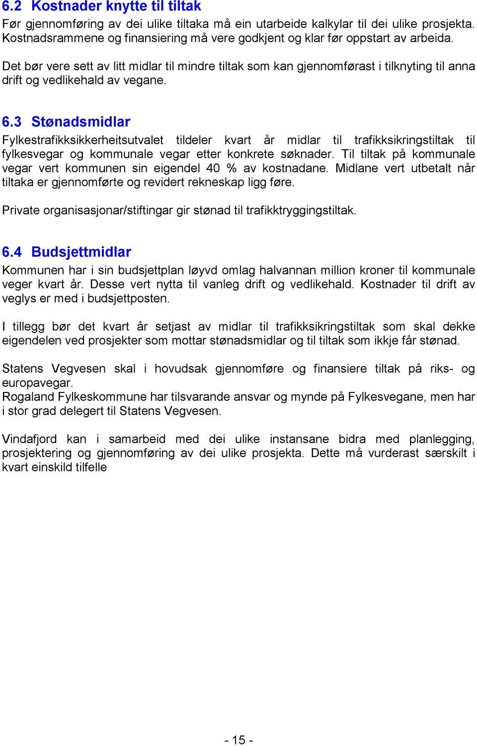 Det bør vere sett av litt midlar til mindre tiltak som kan gjennomførast i tilknyting til anna drift og vedlikehald av vegane. 6.