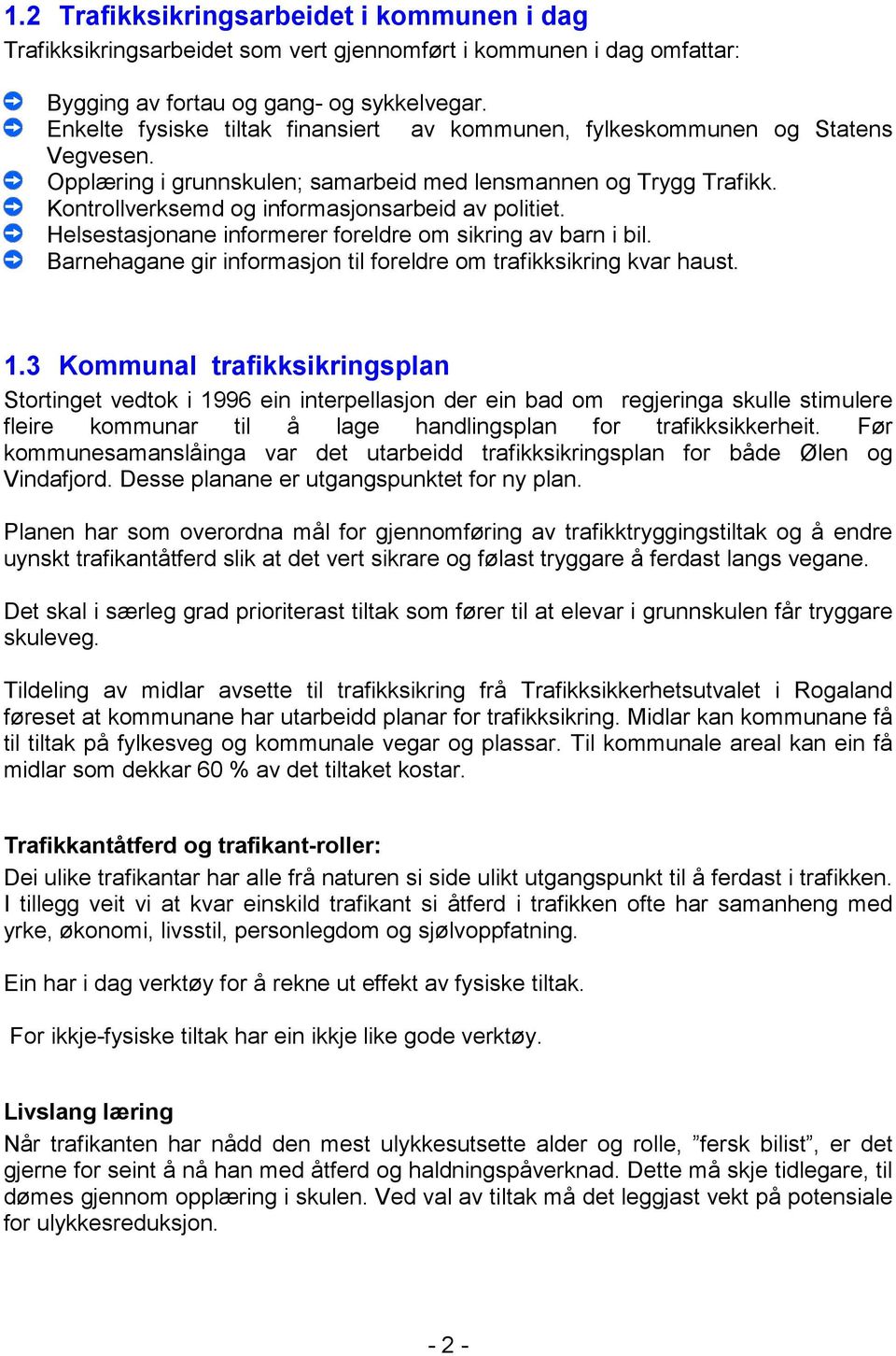 Kontrollverksemd og informasjonsarbeid av politiet. Helsestasjonane informerer foreldre om sikring av barn i bil. Barnehagane gir informasjon til foreldre om trafikksikring kvar haust. 1.