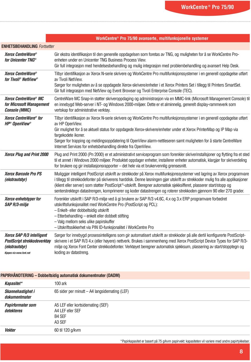 net Gir ekstra identifikasjon til den generelle oppdagelsen som foretas av TNG, og muligheten for å se WorkCentre Proenheten under en Unicenter TNG Business Process View.