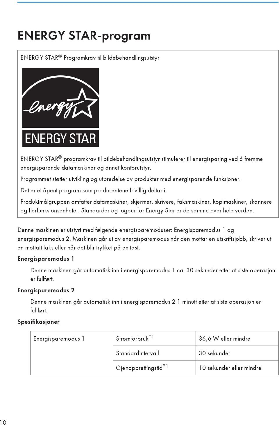 Produktmålgruppen omfatter datamaskiner, skjermer, skrivere, faksmaskiner, kopimaskiner, skannere og flerfunksjonsenheter. Standarder og logoer for Energy Star er de samme over hele verden.