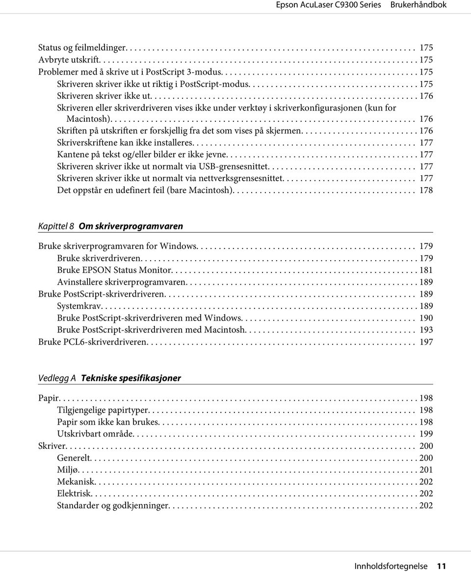 .. 176 Skriften på utskriften er forskjellig fra det som vises på skjermen... 176 Skriverskriftene kan ikke installeres... 177 Kantene på tekst og/eller bilder er ikke jevne.