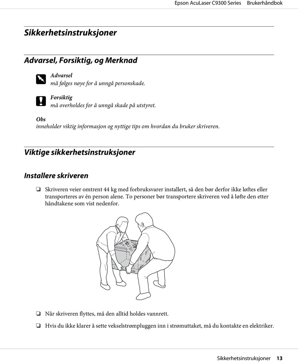 Viktige sikkerhetsinstruksjoner Installere skriveren Skriveren veier omtrent 44 kg med forbruksvarer installert, så den bør derfor ikke løftes eller transporteres av én