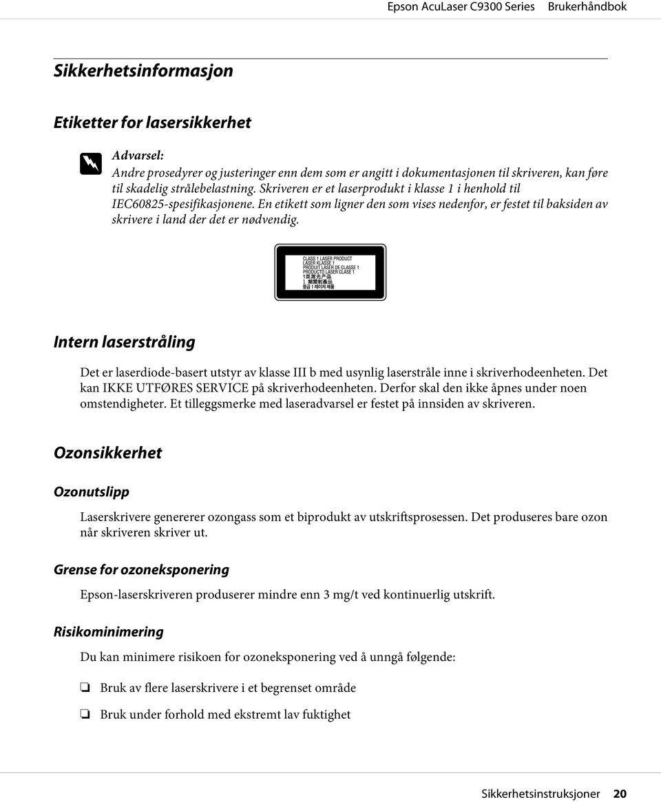 Intern laserstråling Det er laserdiode-basert utstyr av klasse III b med usynlig laserstråle inne i skriverhodeenheten. Det kan IKKE UTFØRES SERVICE på skriverhodeenheten.