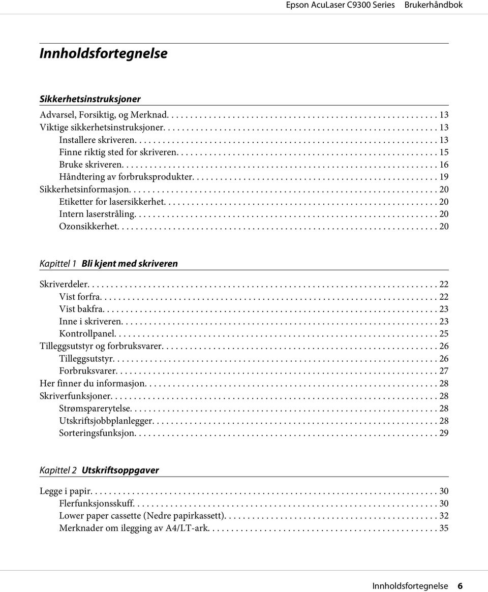 .. 22 Vist forfra... 22 Vist bakfra... 23 Inne i skriveren... 23 Kontrollpanel... 25 Tilleggsutstyr og forbruksvarer... 26 Tilleggsutstyr... 26 Forbruksvarer... 27 Her finner du informasjon.