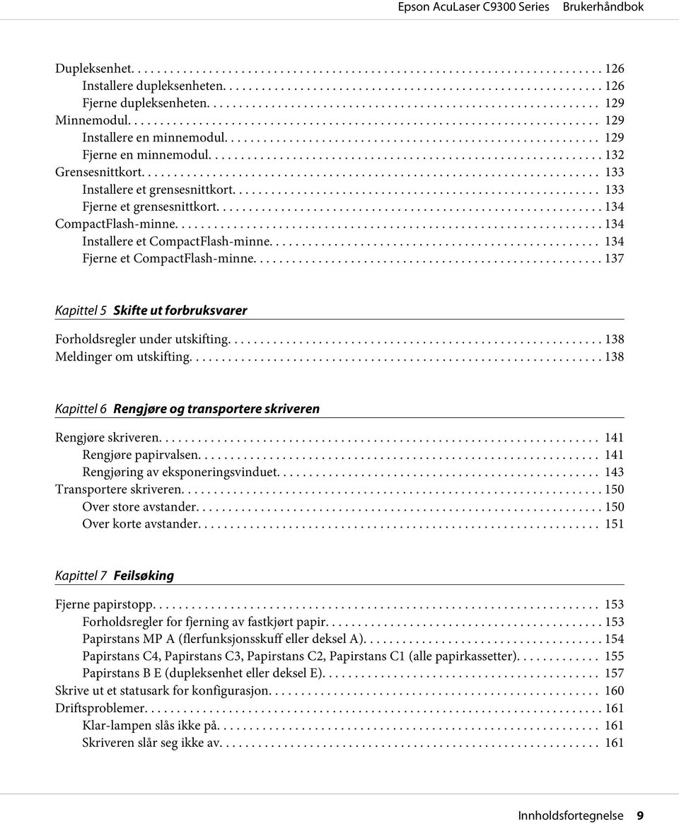 .. 137 Kapittel 5 Skifte ut forbruksvarer Forholdsregler under utskifting... 138 Meldinger om utskifting... 138 Kapittel 6 Rengjøre og transportere skriveren Rengjøre skriveren.