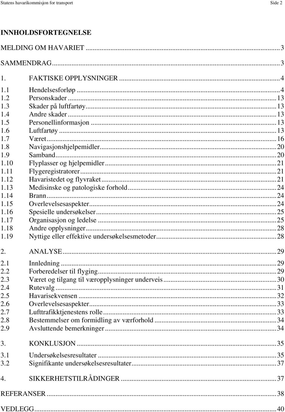 .. 21 1.11 Flygeregistratorer... 21 1.12 Havaristedet og flyvraket... 21 1.13 Medisinske og patologiske forhold... 24 1.14 Brann... 24 1.15 Overlevelsesaspekter... 24 1.16 Spesielle undersøkelser.