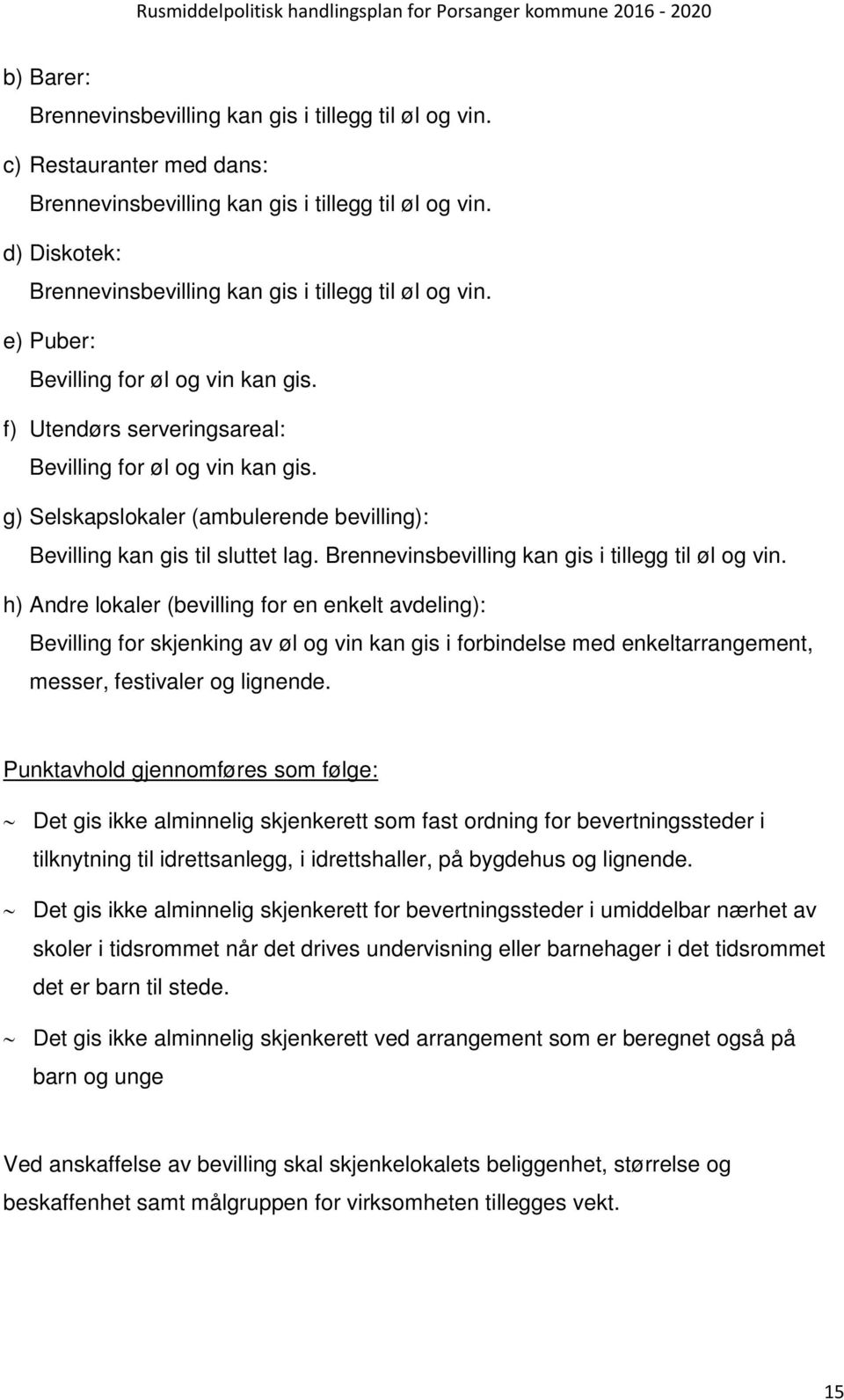 g) Selskapslokaler (ambulerende bevilling): Bevilling kan gis til sluttet lag. Brennevinsbevilling kan gis i tillegg til øl og vin.