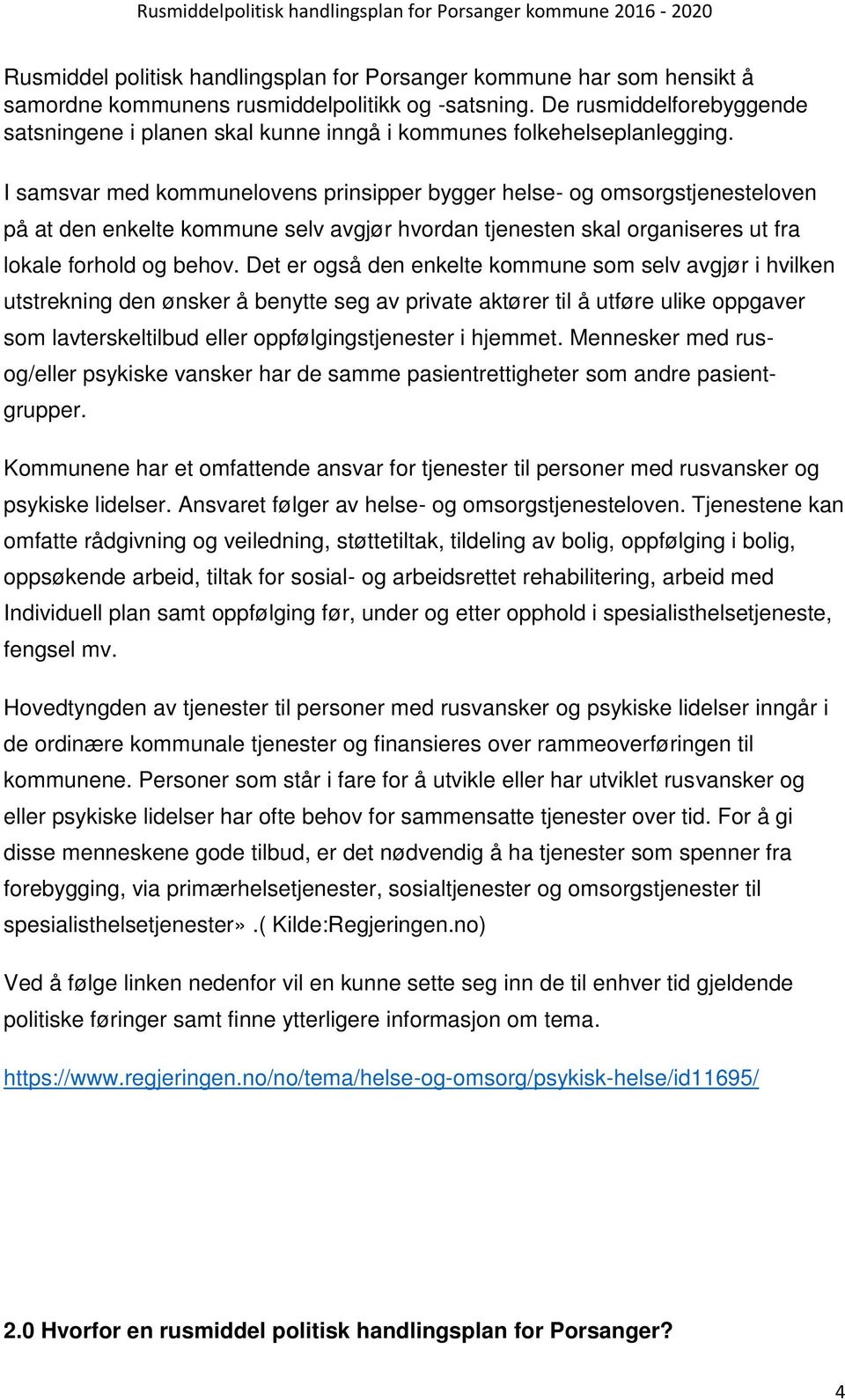 I samsvar med kommunelovens prinsipper bygger helse- og omsorgstjenesteloven på at den enkelte kommune selv avgjør hvordan tjenesten skal organiseres ut fra lokale forhold og behov.