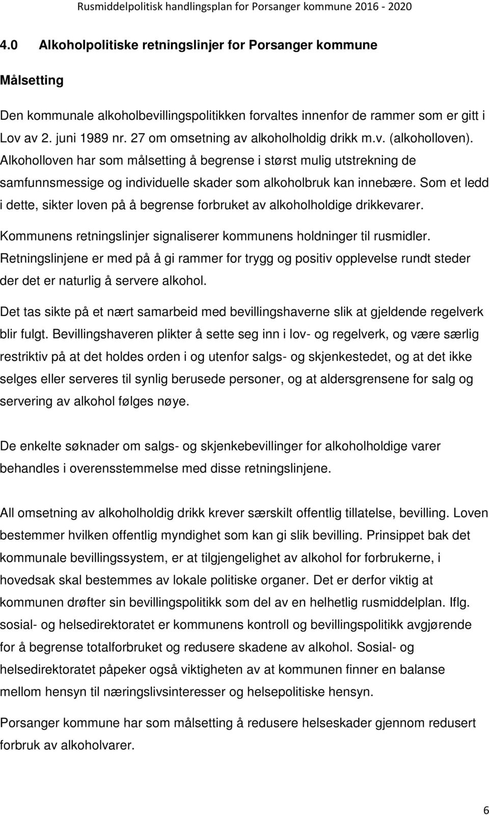 Alkoholloven har som målsetting å begrense i størst mulig utstrekning de samfunnsmessige og individuelle skader som alkoholbruk kan innebære.