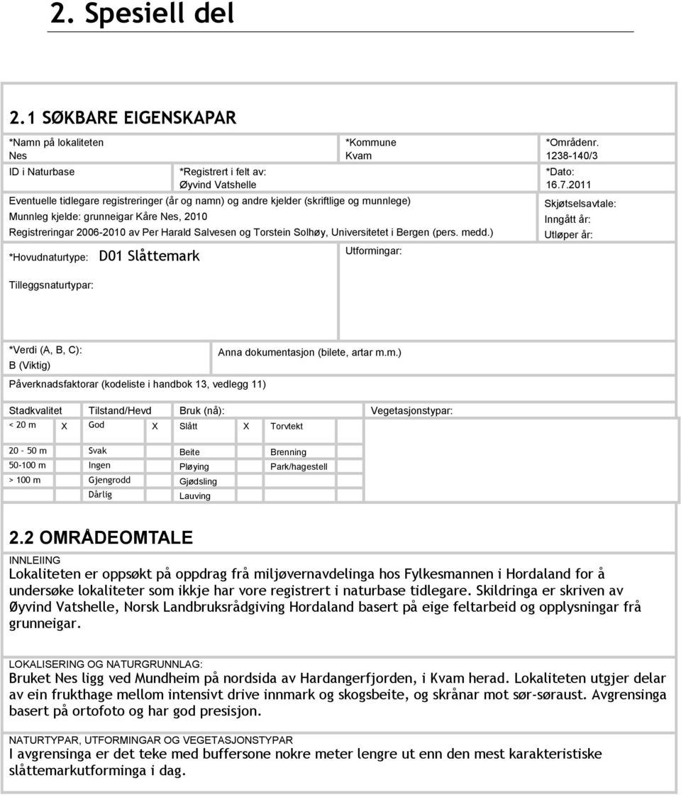 munnlege) Munnleg kjelde: grunneigar Kåre Nes, 2010 Registreringar 2006-2010 av Per Harald Salvesen og Torstein Solhøy, Universitetet i Bergen (pers. medd.