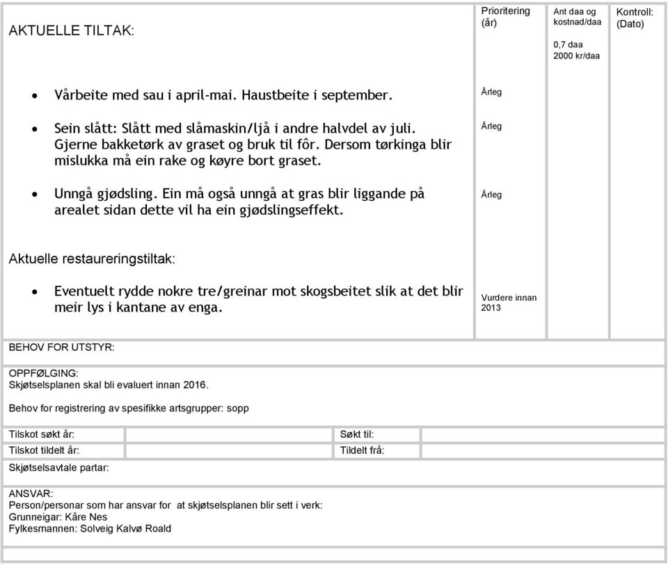 Ein må også unngå at gras blir liggande på arealet sidan dette vil ha ein gjødslingseffekt.