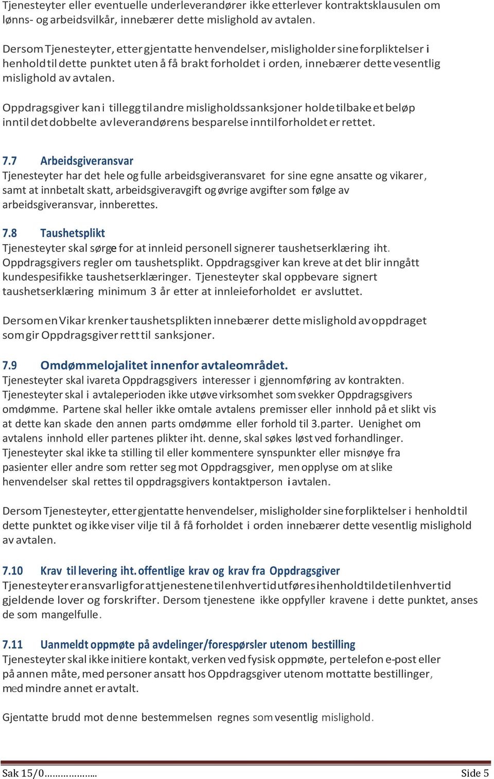 Oppdragsgiver kan i tillegg til andre misligholdssanksjoner holde tilbake et beløp inntil det dobbelte av leverandørens besparelse inntil forholdet er rettet. 7.