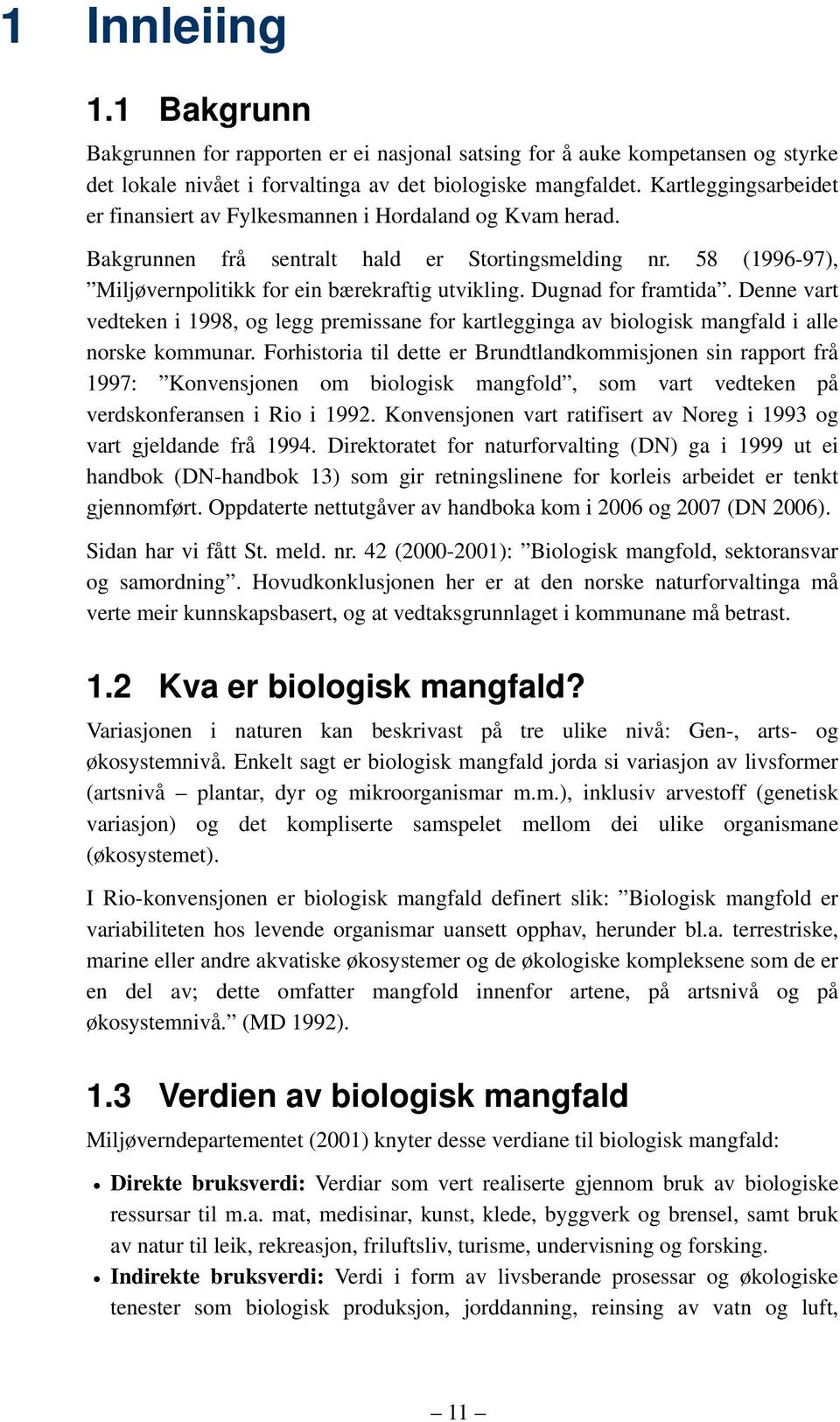 Dugnad for framtida. Denne vart vedteken i 1998, og legg premissane for kartlegginga av biologisk mangfald i alle norske kommunar.