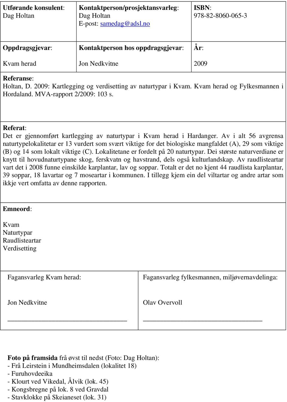 Kvam herad og Fylkesmannen i Hordaland. MVA-rapport 2/2009: 103 s. Referat: Det er gjennomført kartlegging av naturtypar i Kvam herad i Hardanger.