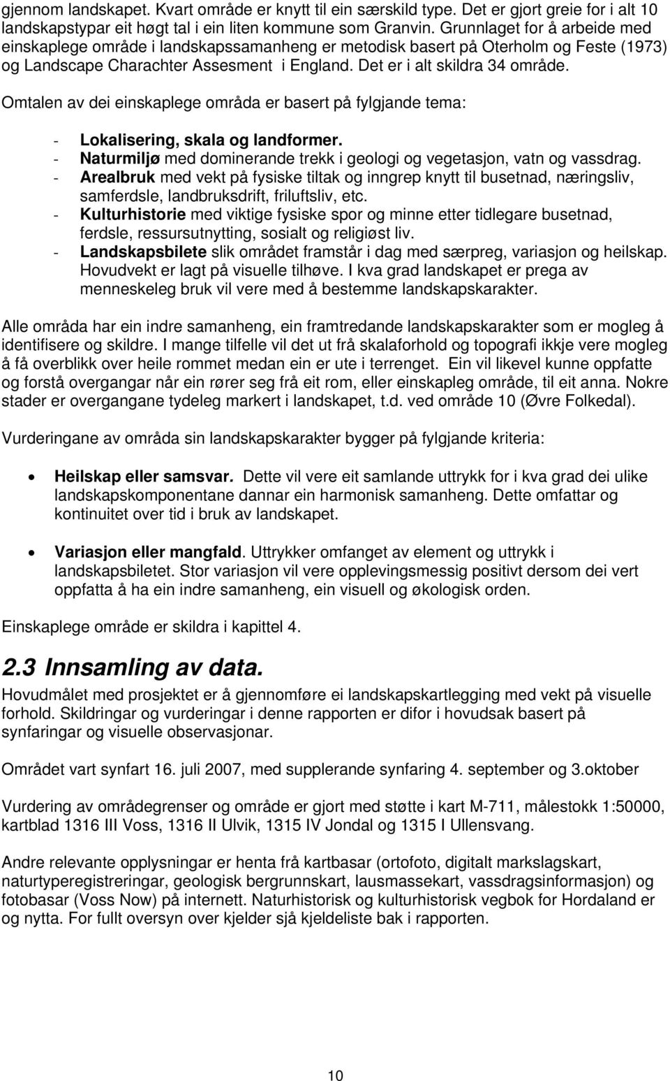 Omtalen av dei einskaplege områda er basert på fylgjande tema: - Lokalisering, skala og landformer. - Naturmiljø med dominerande trekk i geologi og vegetasjon, vatn og vassdrag.