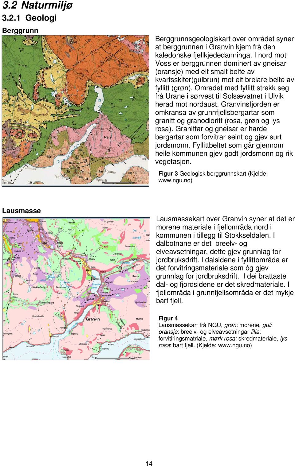 Området med fyllitt strekk seg frå Urane i sørvest til Solsævatnet i Ulvik herad mot nordaust. Granvinsfjorden er omkransa av grunnfjellsbergartar som granitt og granodioritt (rosa, grøn og lys rosa).