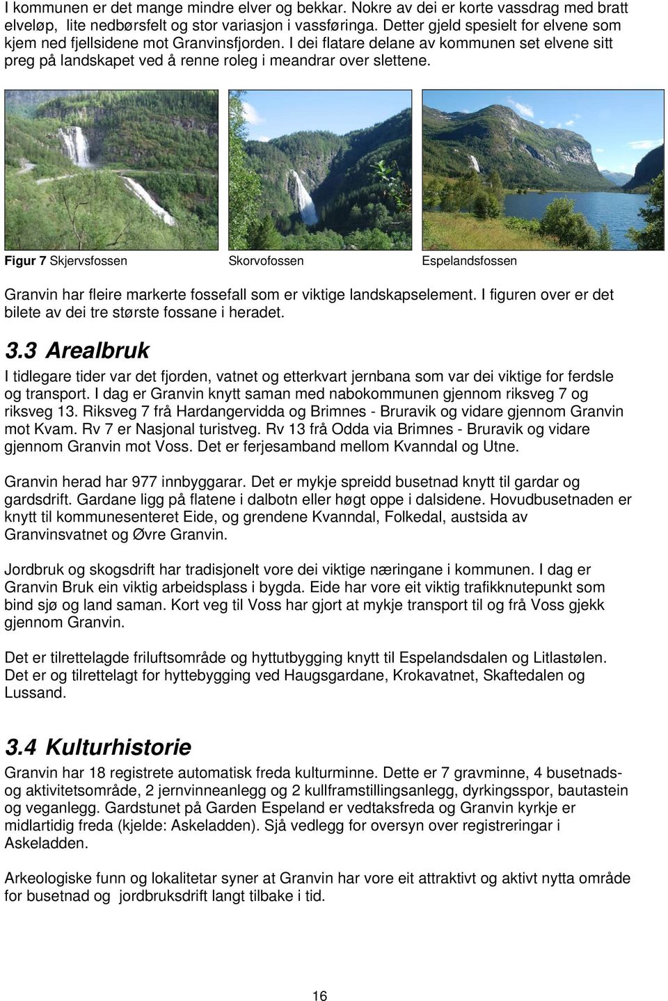 Figur 7 Skjervsfossen Skorvofossen Espelandsfossen Granvin har fleire markerte fossefall som er viktige landskapselement. I figuren over er det bilete av dei tre største fossane i heradet. 3.