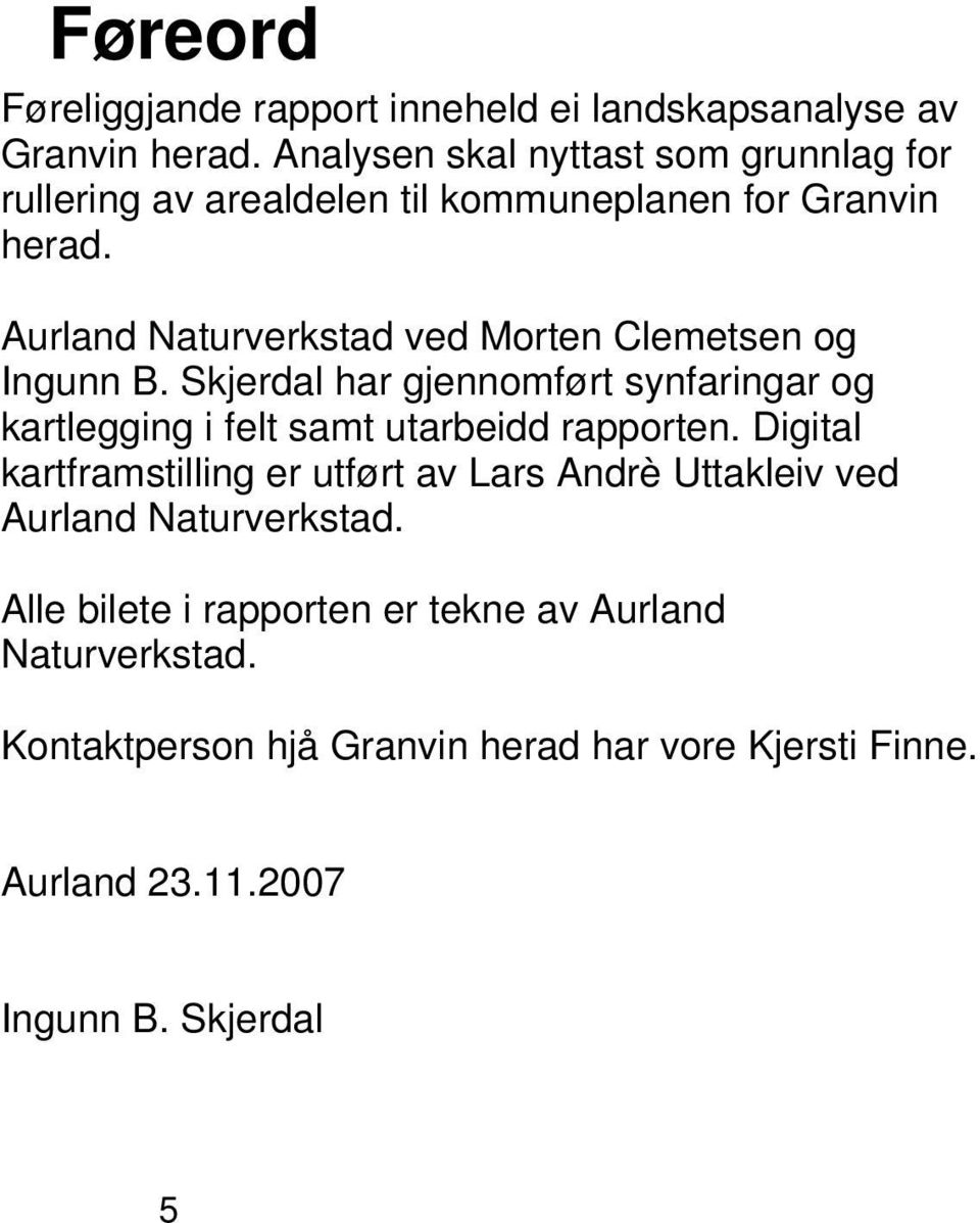 Aurland Naturverkstad ved Morten Clemetsen og Ingunn B. Skjerdal har gjennomført synfaringar og kartlegging i felt samt utarbeidd rapporten.