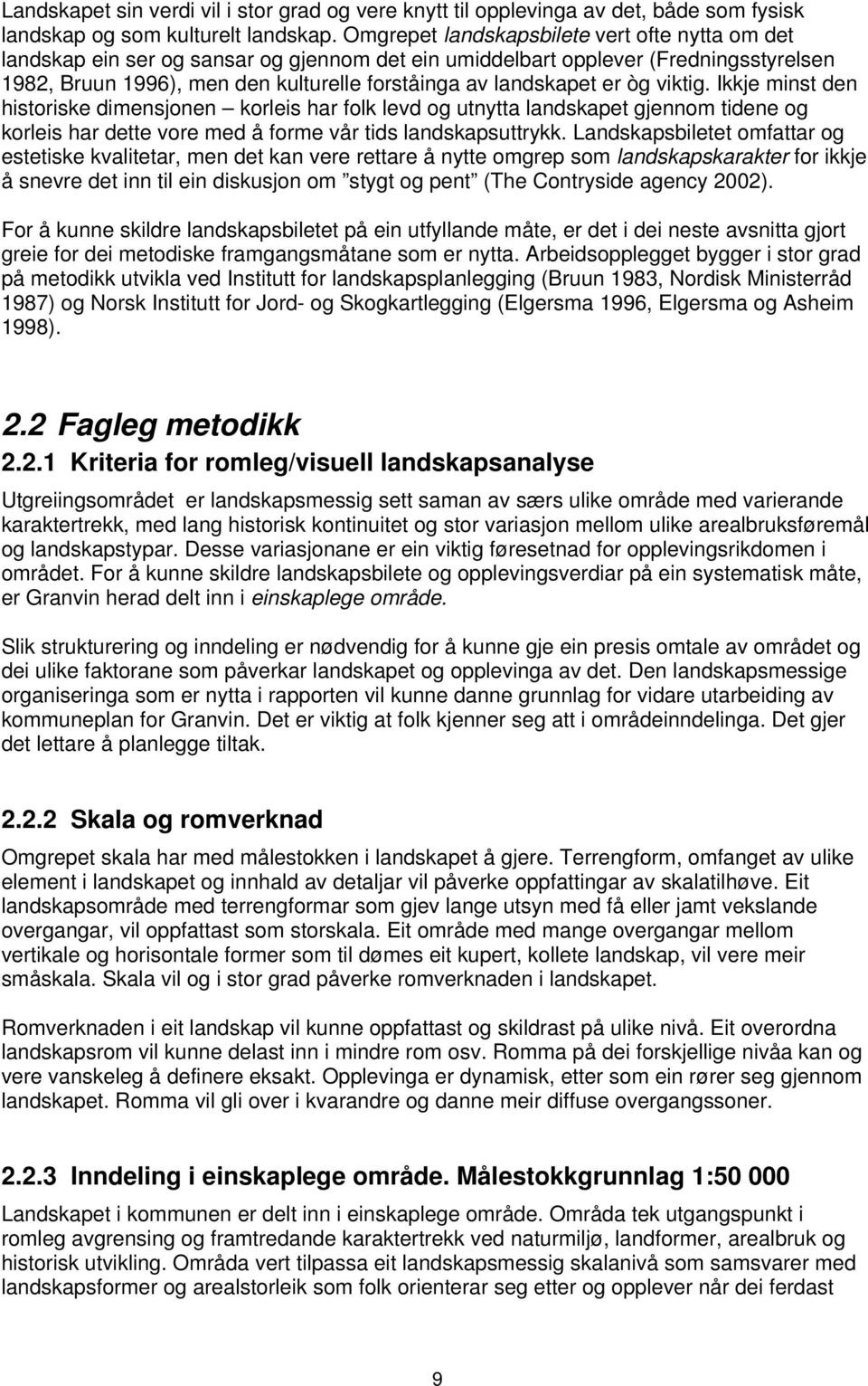 er òg viktig. Ikkje minst den historiske dimensjonen korleis har folk levd og utnytta landskapet gjennom tidene og korleis har dette vore med å forme vår tids landskapsuttrykk.