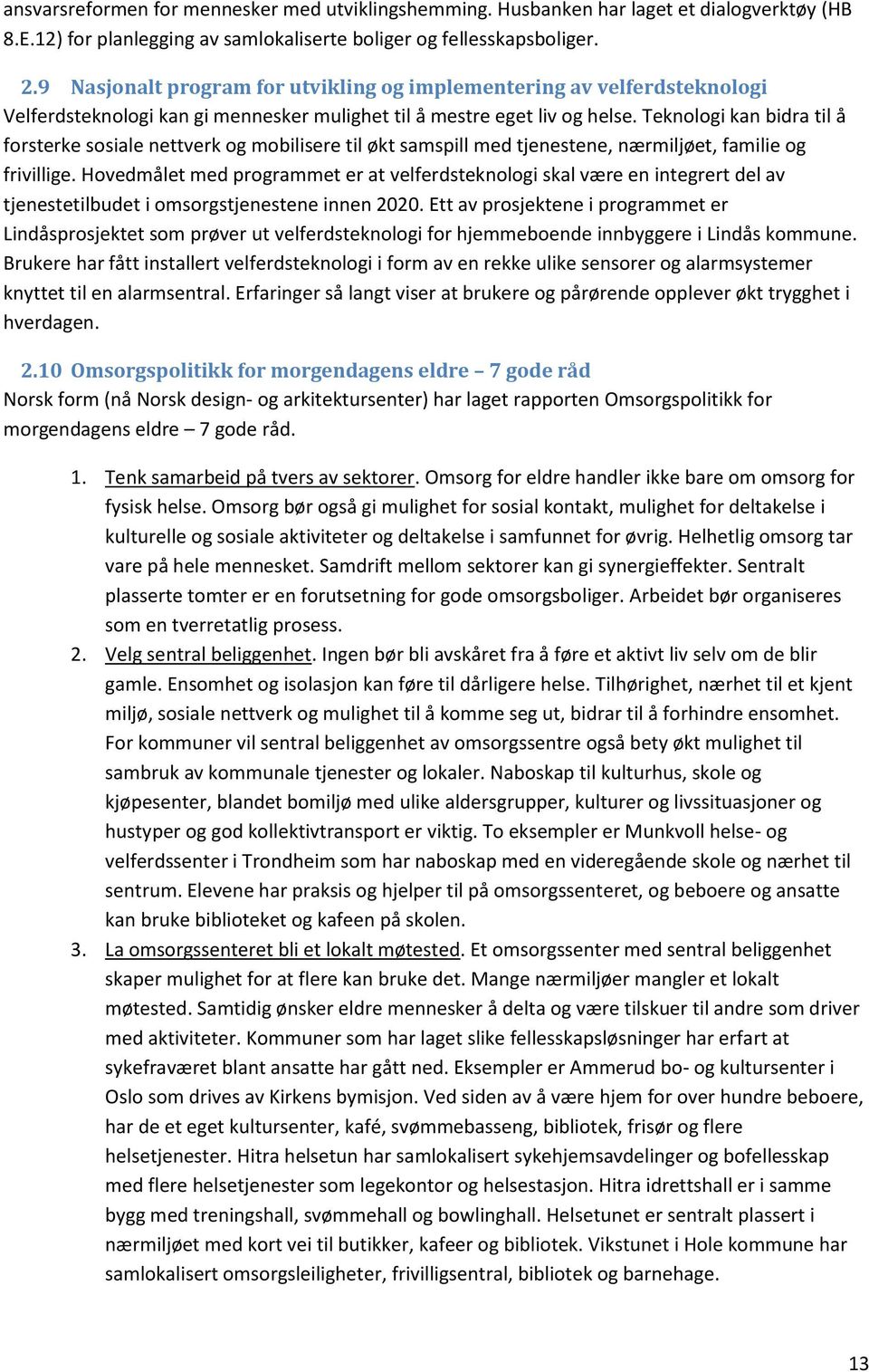 Teknlgi kan bidra til å frsterke ssiale nettverk g mbilisere til økt samspill med tjenestene, nærmiljøet, familie g frivillige.