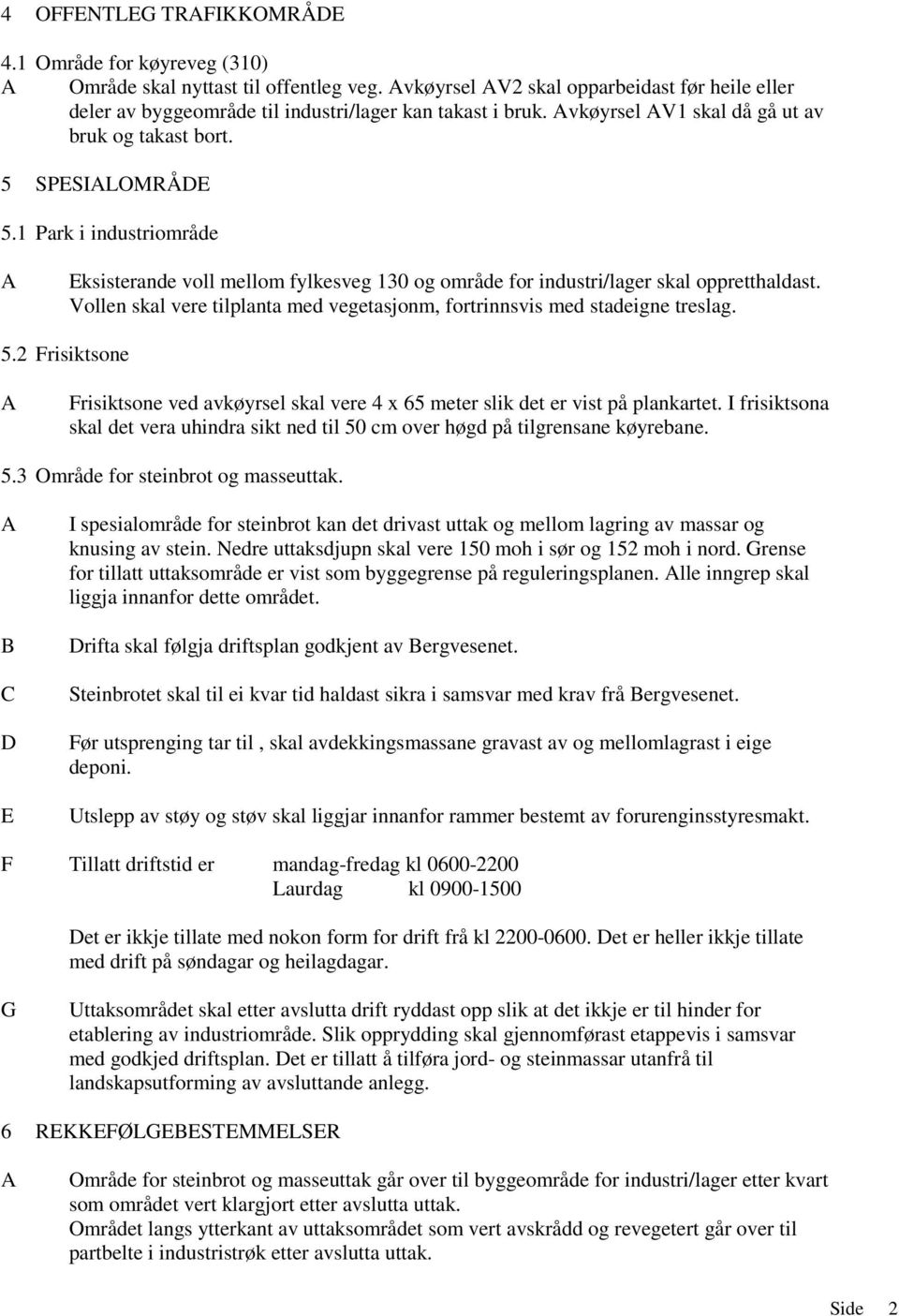 1 Park i industriområde A Eksisterande voll mellom fylkesveg 130 og område for industri/lager skal oppretthaldast. Vollen skal vere tilplanta med vegetasjonm, fortrinnsvis med stadeigne treslag. 5.