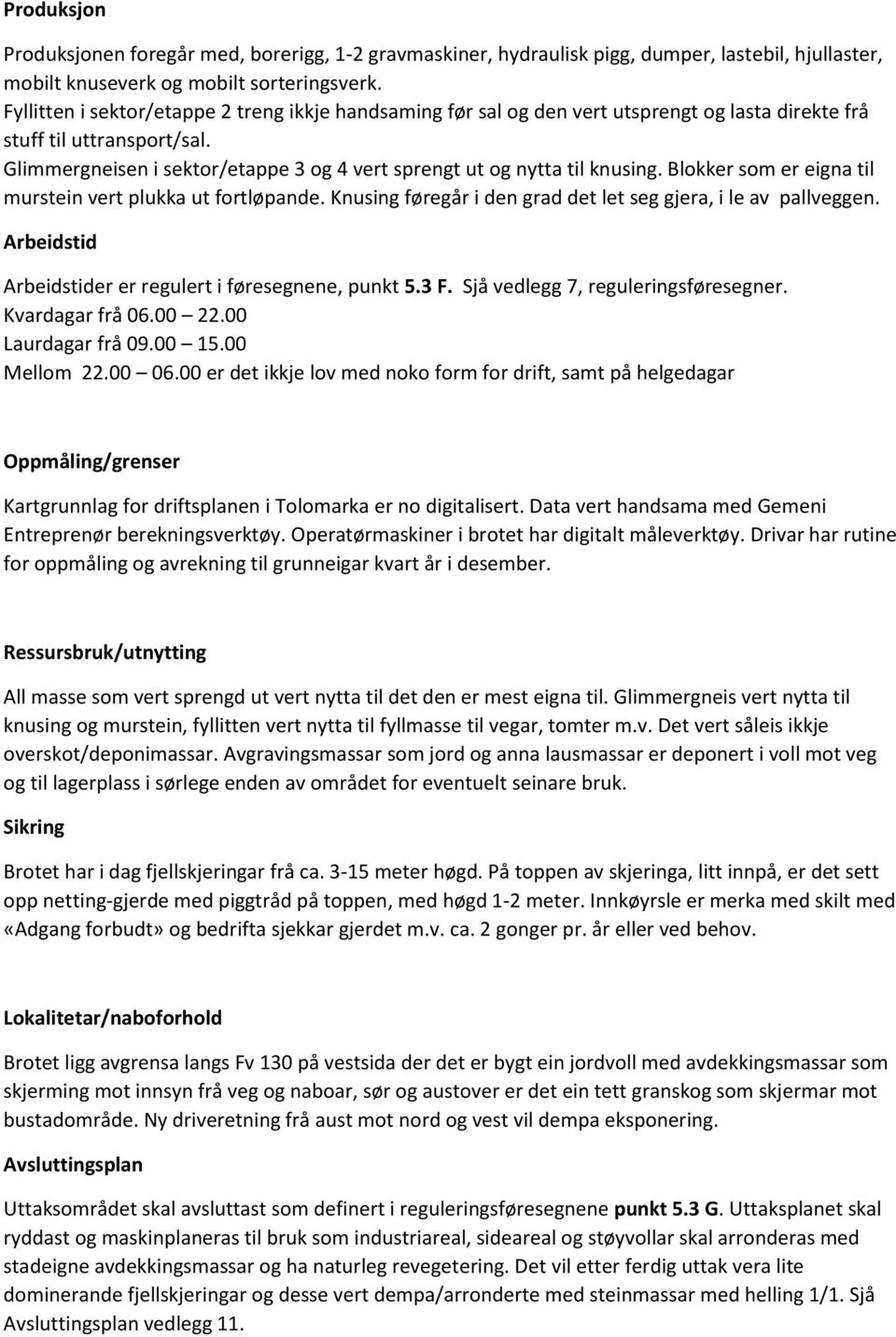 Glimmergneisen i sektor/etappe 3 og 4 vert sprengt ut og nytta til knusing. Blokker som er eigna til murstein vert plukka ut fortløpande.