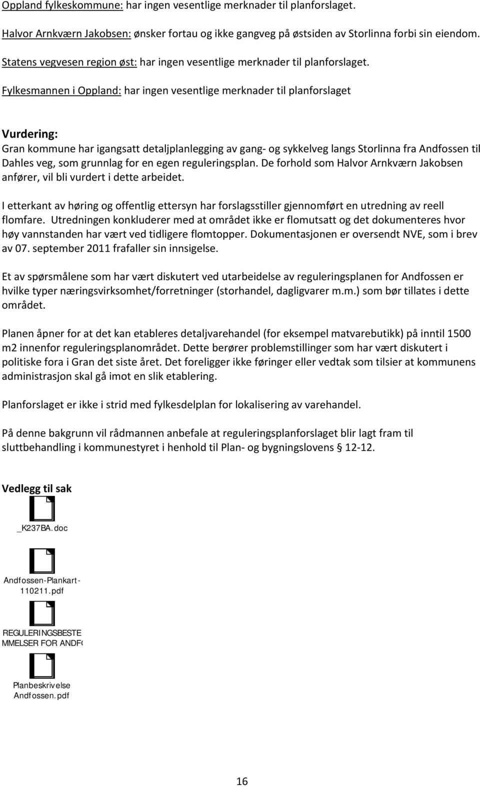 Fylkesmannen i Oppland: har ingen vesentlige merknader til planforslaget Vurdering: Gran kommune har igangsatt detaljplanlegging av gang og sykkelveg langs Storlinna fra Andfossen til Dahles veg, som