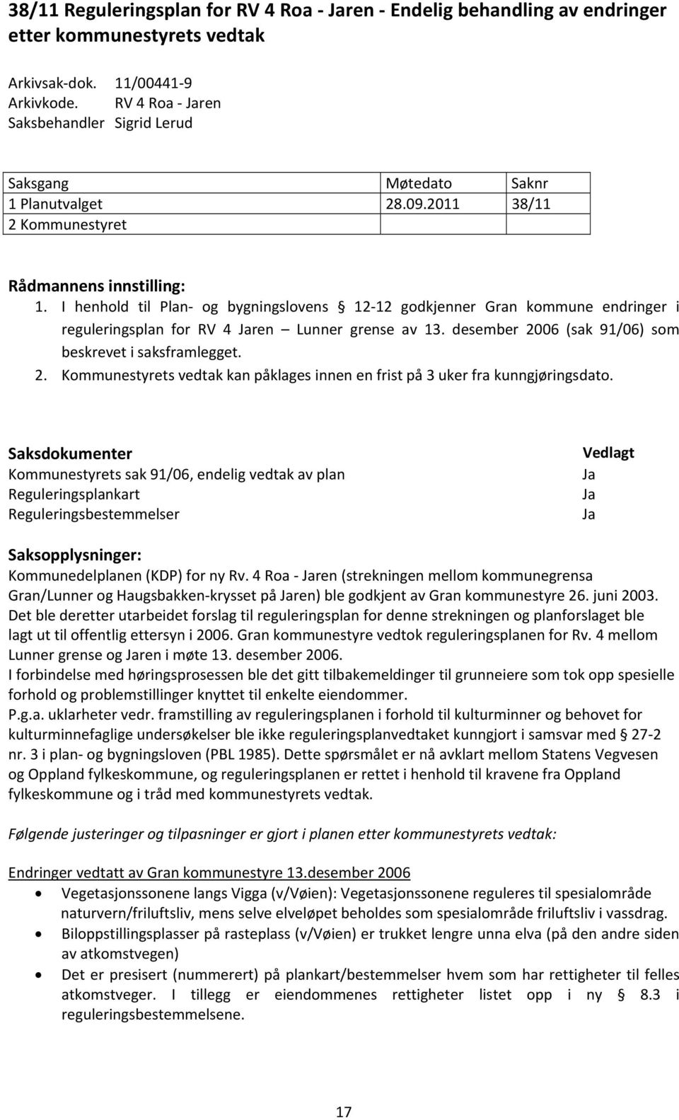 I henhold til Plan og bygningslovens 12 12 godkjenner Gran kommune endringer i reguleringsplan for RV 4 ren Lunner grense av 13. desember 20