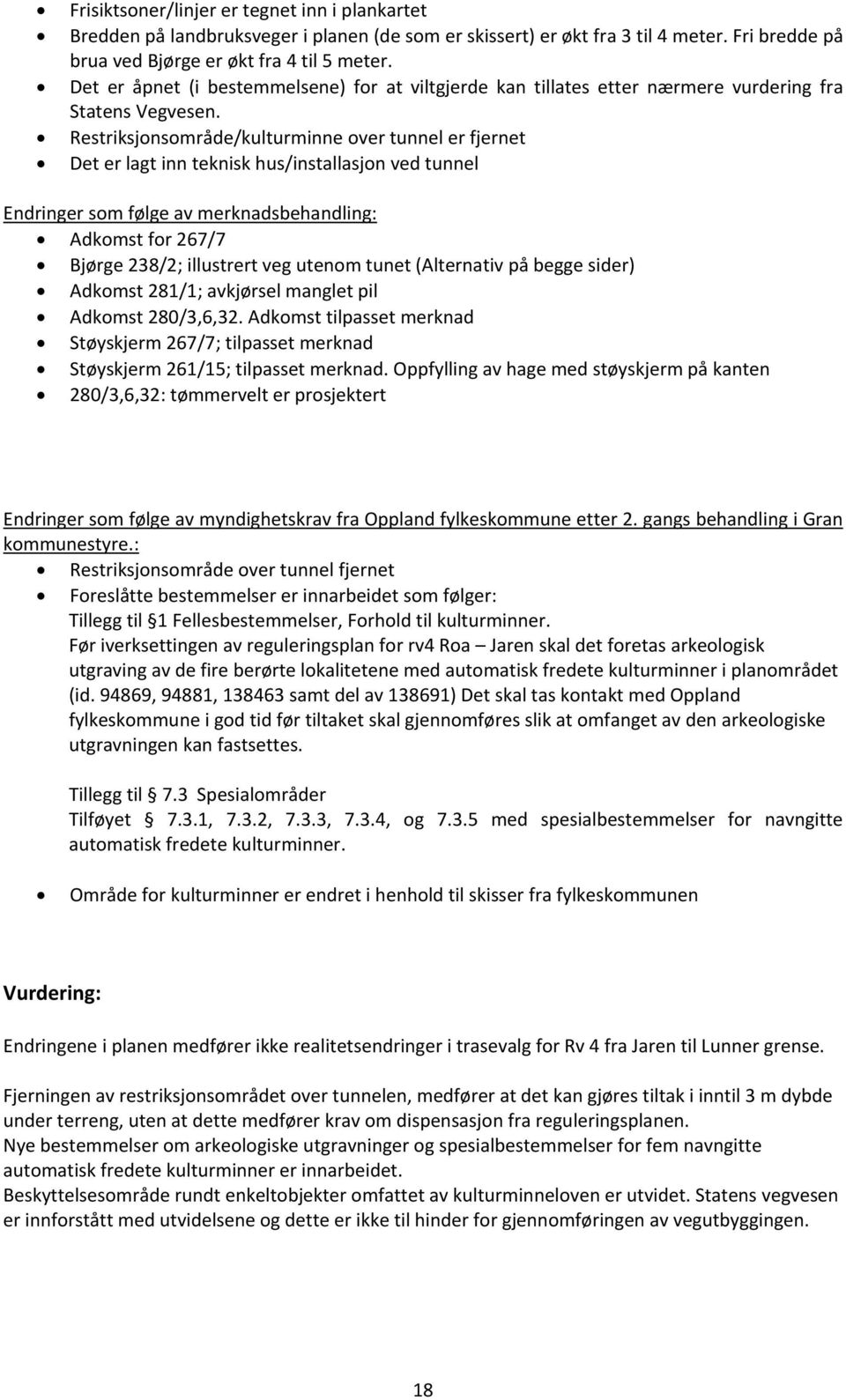 Restriksjonsområde/kulturminne over tunnel er fjernet Det er lagt inn teknisk hus/installasjon ved tunnel Endringer som følge av merknadsbehandling: Adkomst for 267/7 Bjørge 238/2; illustrert veg