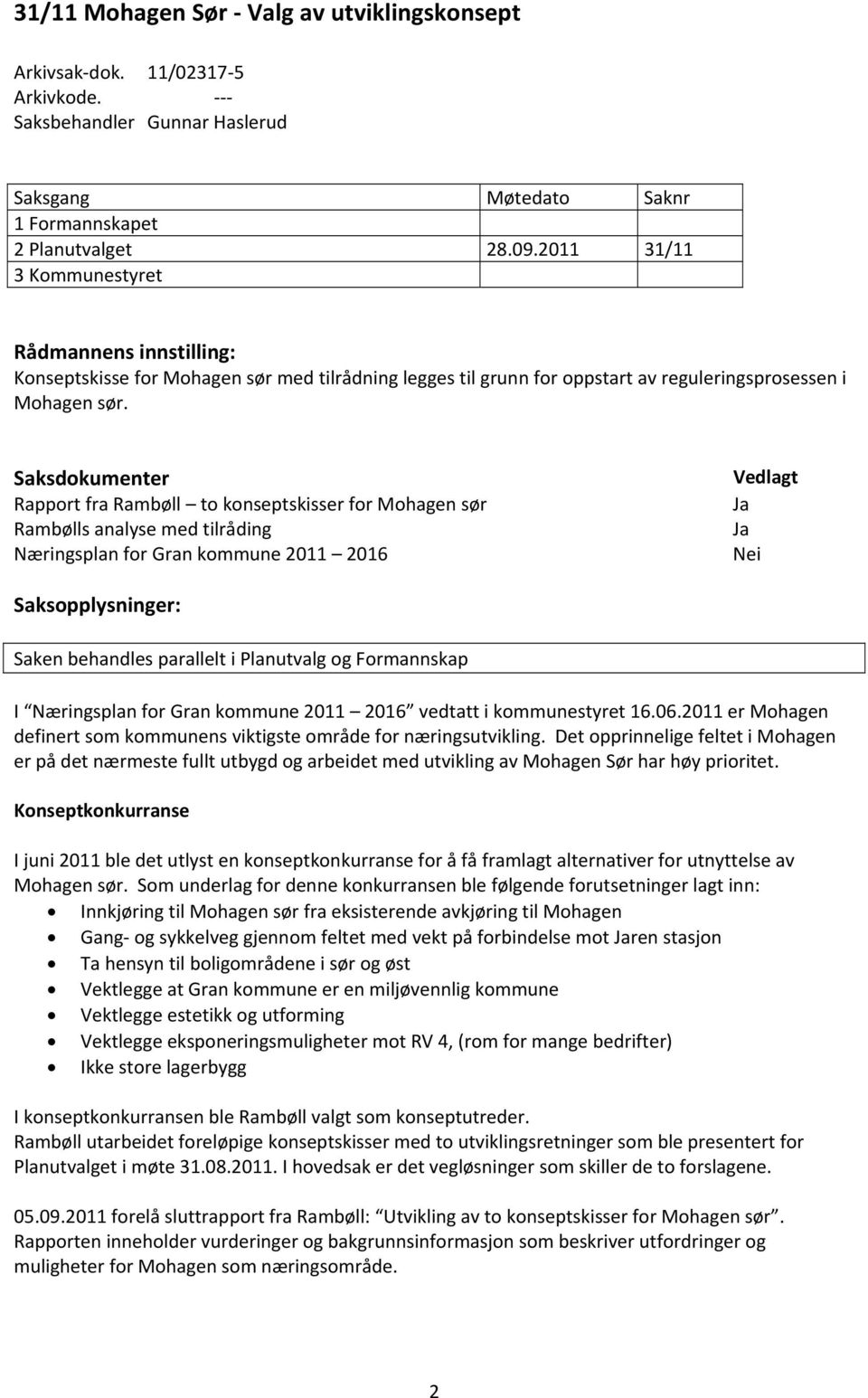 Saksdokumenter Rapport fra Rambøll to konseptskisser for Mohagen sør Rambølls analyse med tilråding Næringsplan for Gran kommune 2011 2016 Vedlagt Nei Saksopplysninger: Saken behandles parallelt i