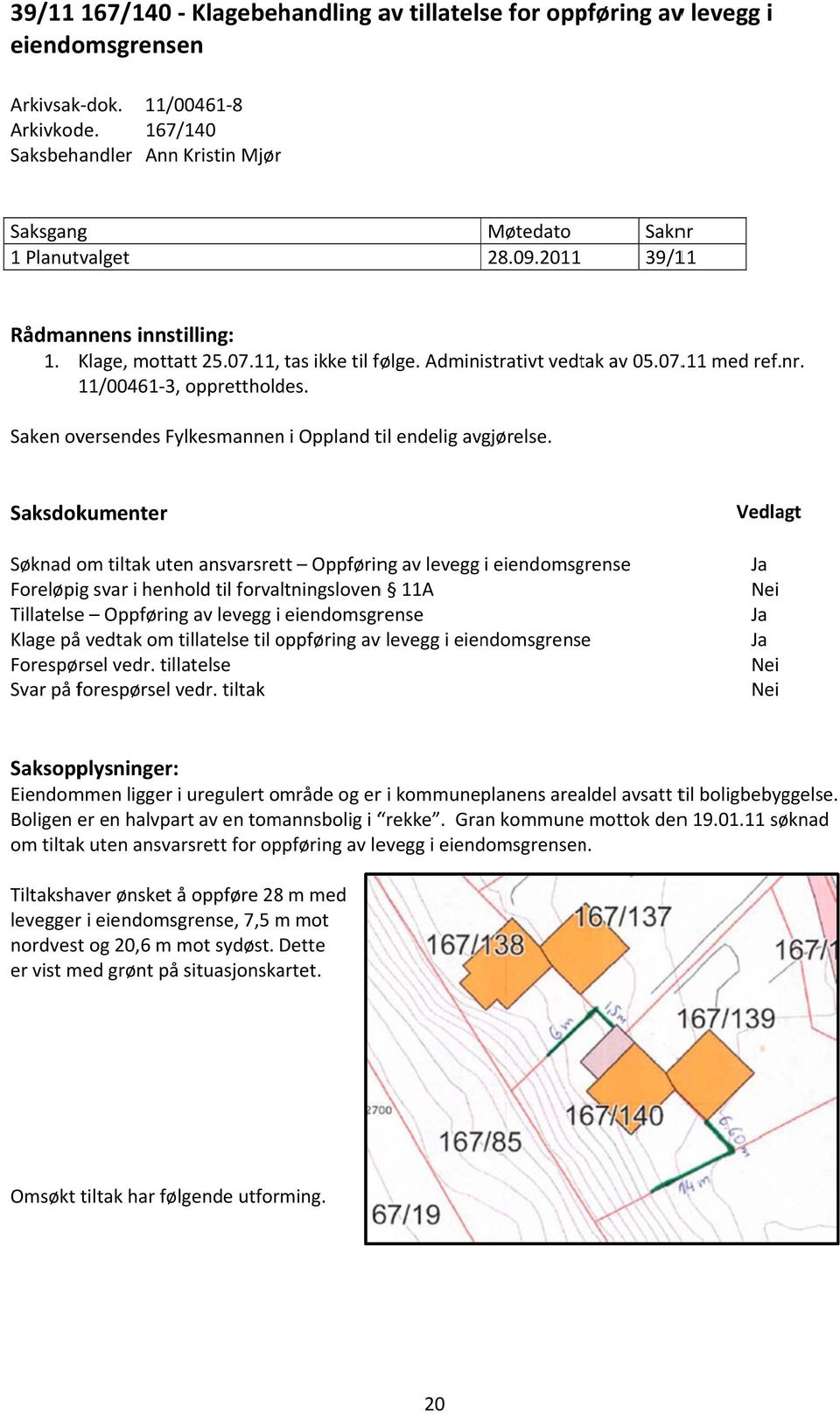 07..11 med ref. nr. 11/00461 3, opprettholdes. Saken oversendes Fylkesmannenn i Oppland til endelig avgjørelse.