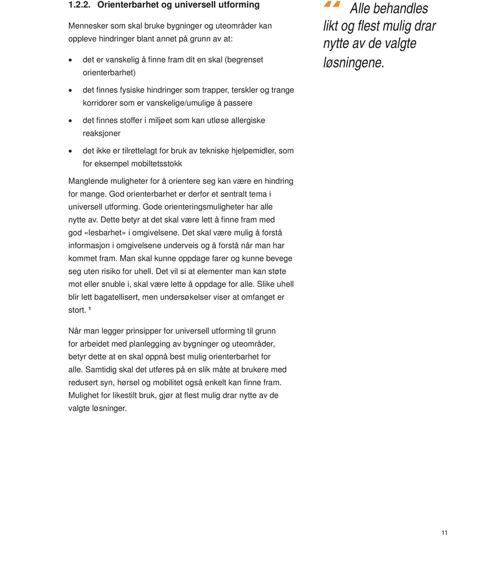 det fi nnes fysiske hindringer som trapper, terskler og trange korridorer som er vanskelige/umulige å passere det fi nnes stoffer i miljøet som kan utløse allergiske reaksjoner det ikke er