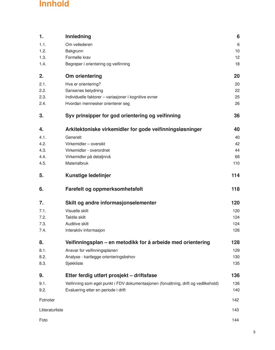 Arkitektoniske virkemidler for gode veifinningsløsninger 40 4.1. Generelt 40 4.2. Virkemidler oversikt 42 4.3. Virkemidler - overordnet 44 4.4. Virkemidler på detaljnivå 68 4.5. Materialbruk 110 5.