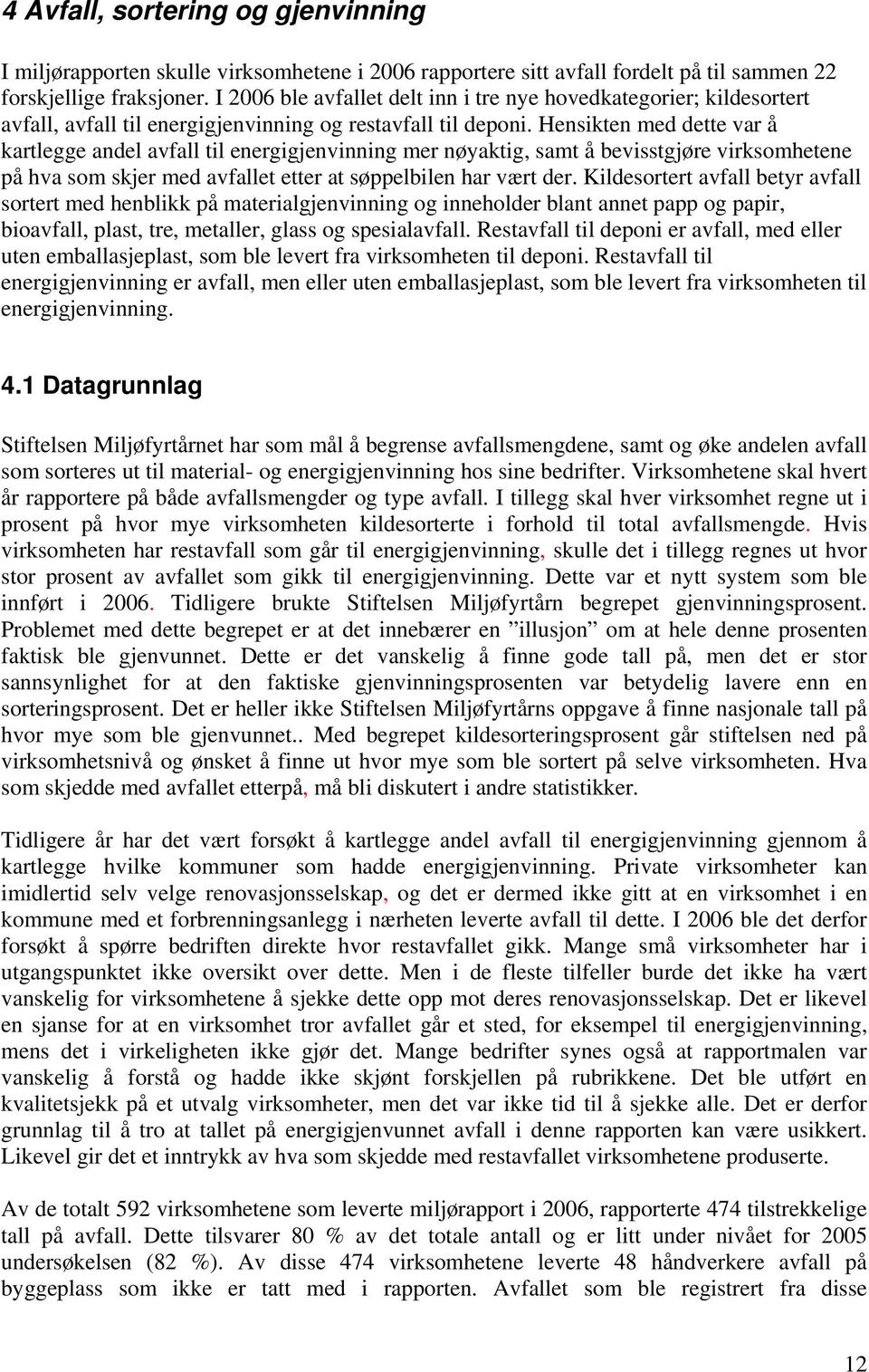 Hensikten med dette var å kartlegge andel avfall til energigjenvinning mer nøyaktig, samt å bevisstgjøre virksomhetene på hva som skjer med avfallet etter at søppelbilen har vært der.